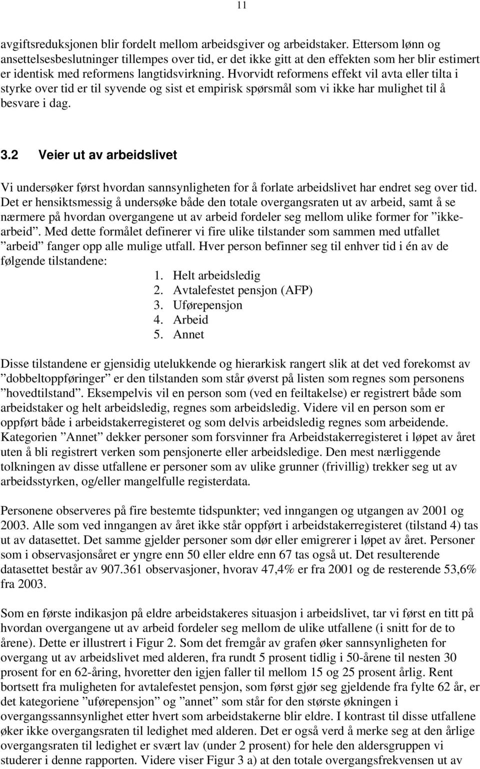 Hvorvidt reformens effekt vil avta eller tilta i styrke over tid er til syvende og sist et empirisk spørsmål som vi ikke har mulighet til å besvare i dag. 3.