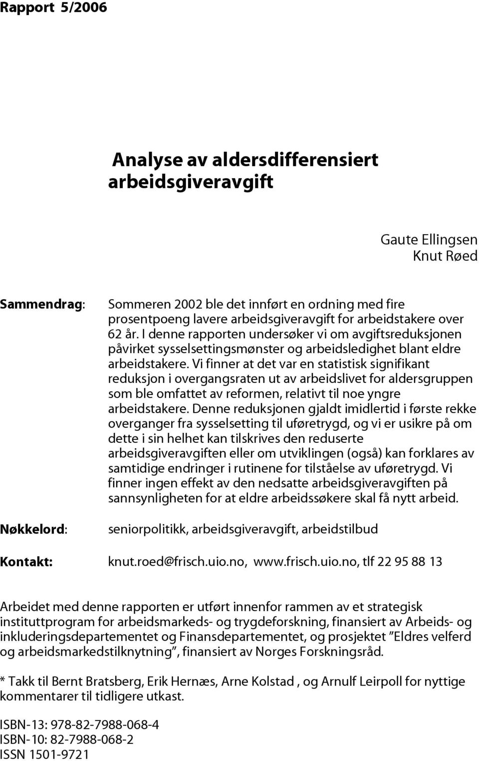 Vi finner at det var en statistisk signifikant reduksjon i overgangsraten ut av arbeidslivet for aldersgruppen som ble omfattet av reformen, relativt til noe yngre arbeidstakere.