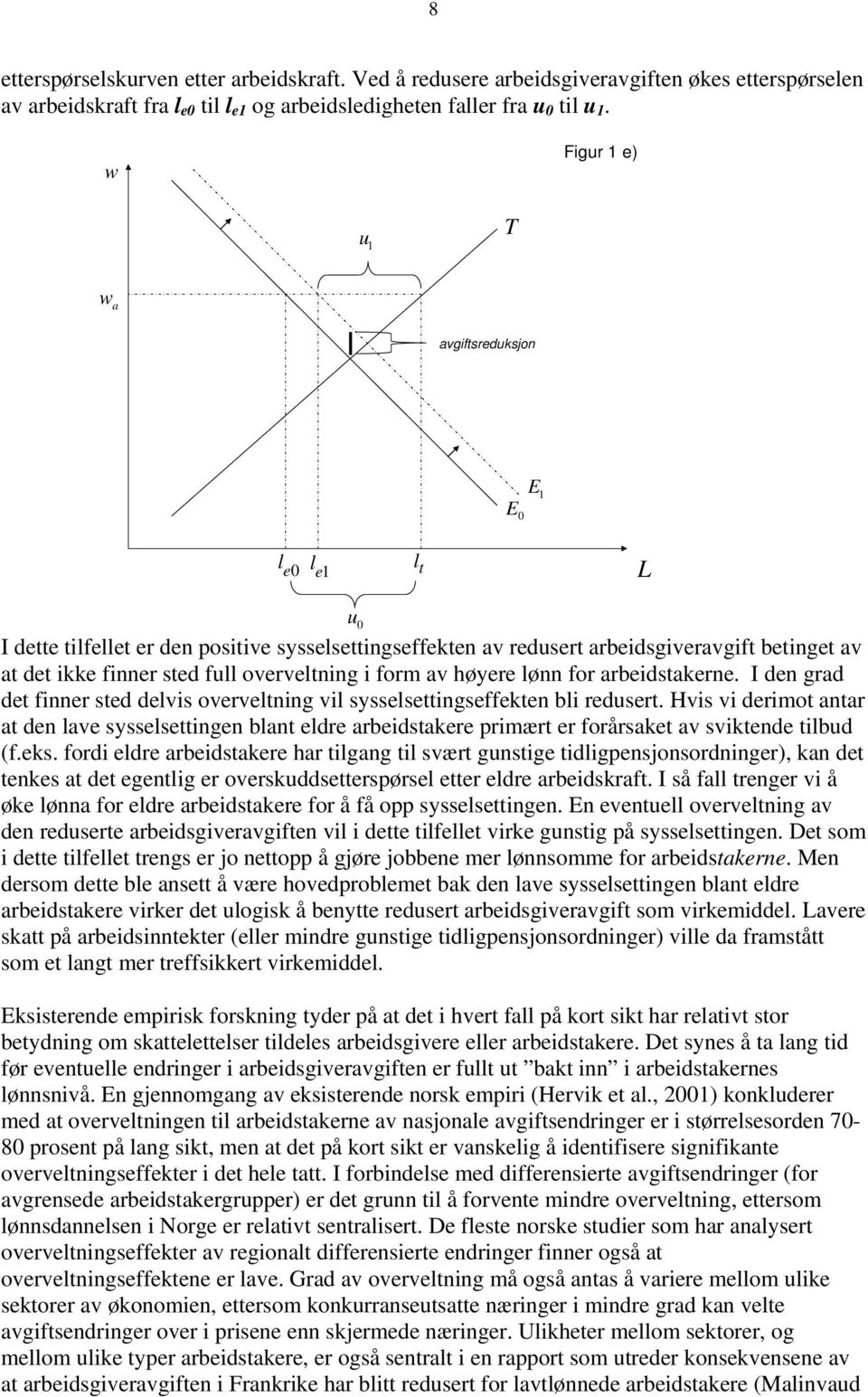 overveltning i form av høyere lønn for arbeidstakerne. I den grad det finner sted delvis overveltning vil sysselsettingseffekten bli redusert.