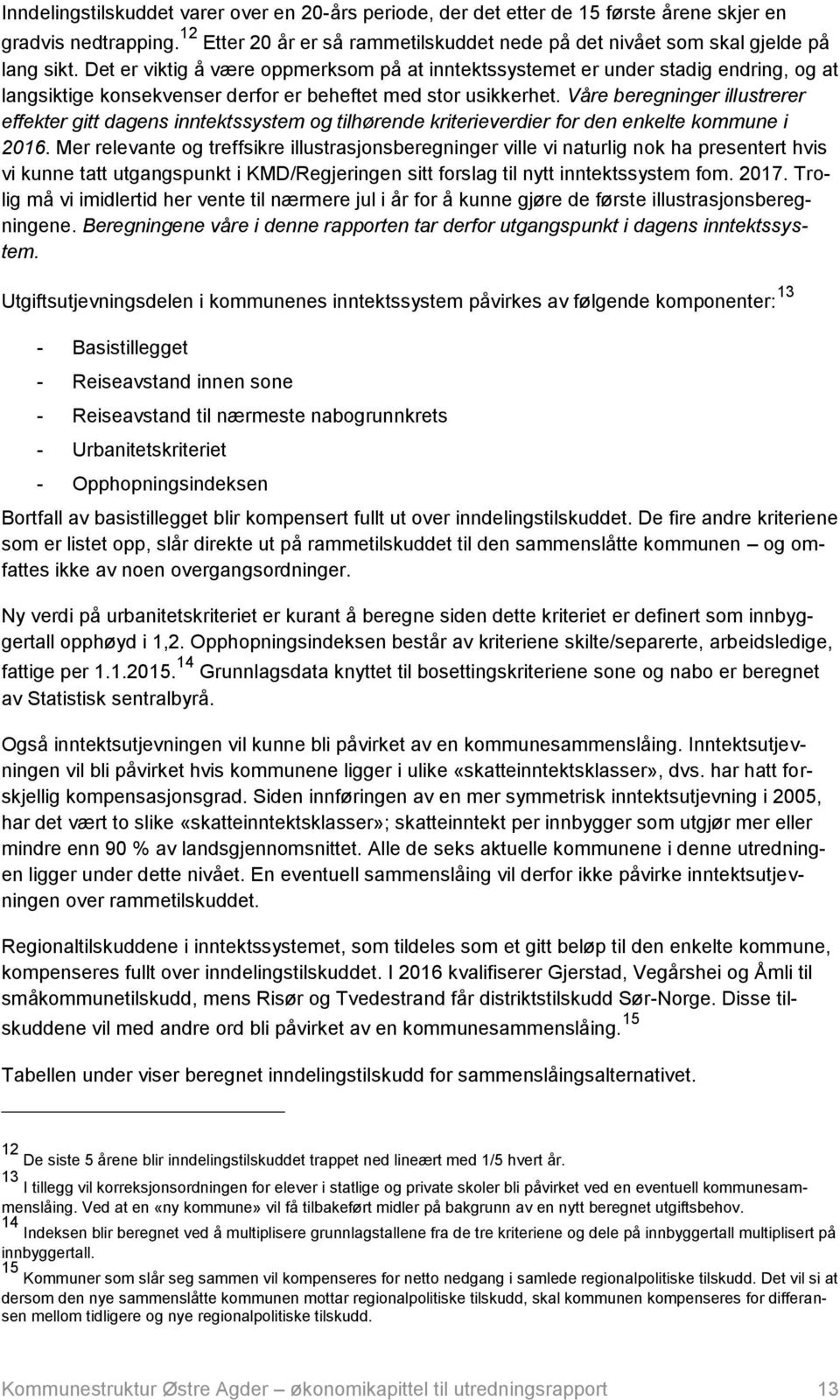 Våre beregninger illustrerer effekter gitt dagens inntektssystem og tilhørende kriterieverdier for den enkelte kommune i 2016.