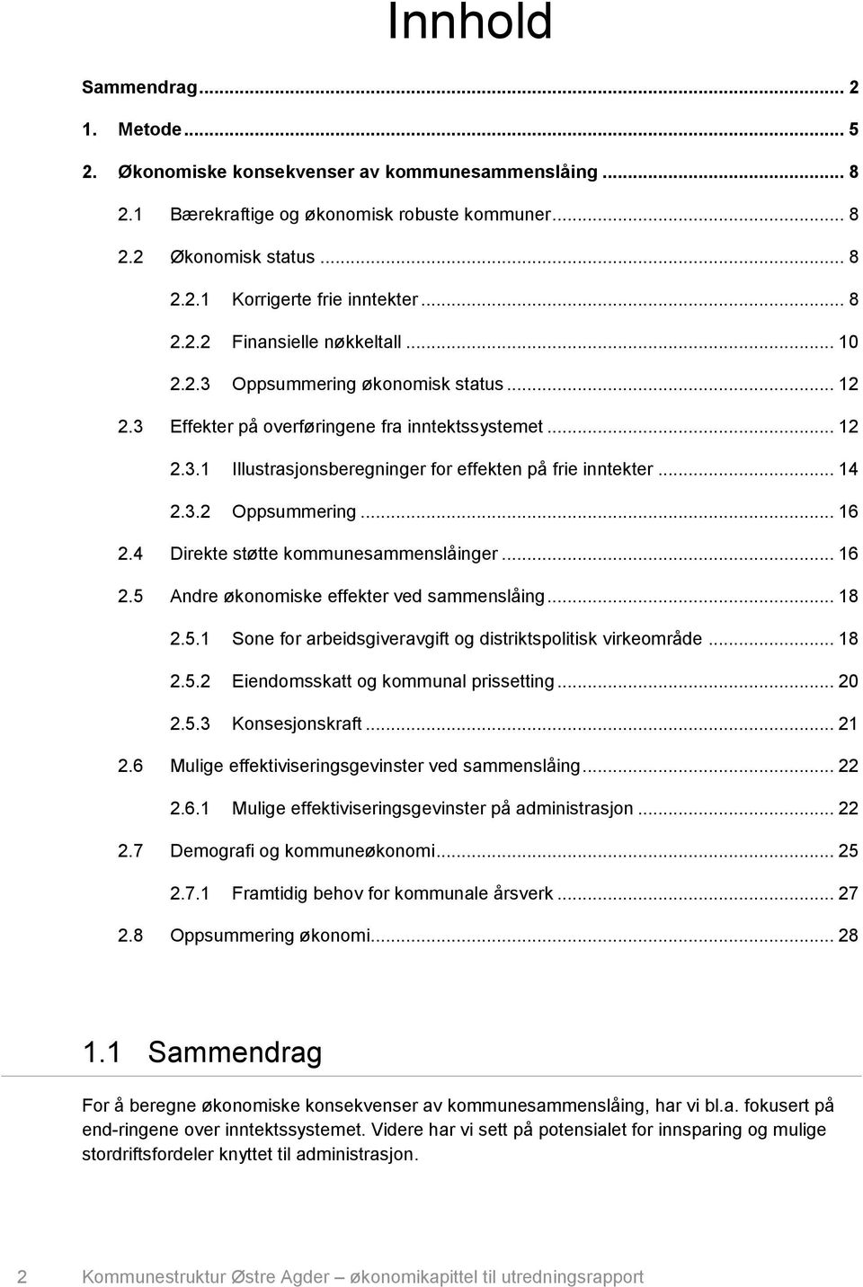 .. 14 2.3.2 Oppsummering... 16 2.4 Direkte støtte kommunesammenslåinger... 16 2.5 Andre økonomiske effekter ved sammenslåing... 18 2.5.1 Sone for arbeidsgiveravgift og distriktspolitisk virkeområde.