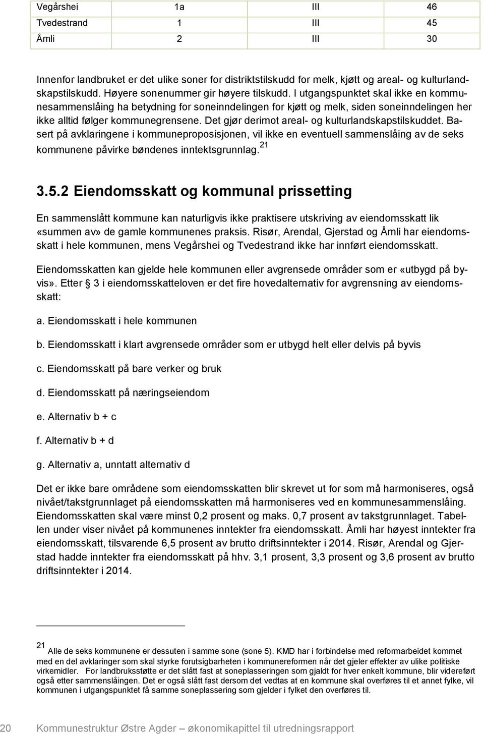 I utgangspunktet skal ikke en kommunesammenslåing ha betydning for soneinndelingen for kjøtt og melk, siden soneinndelingen her ikke alltid følger kommunegrensene.