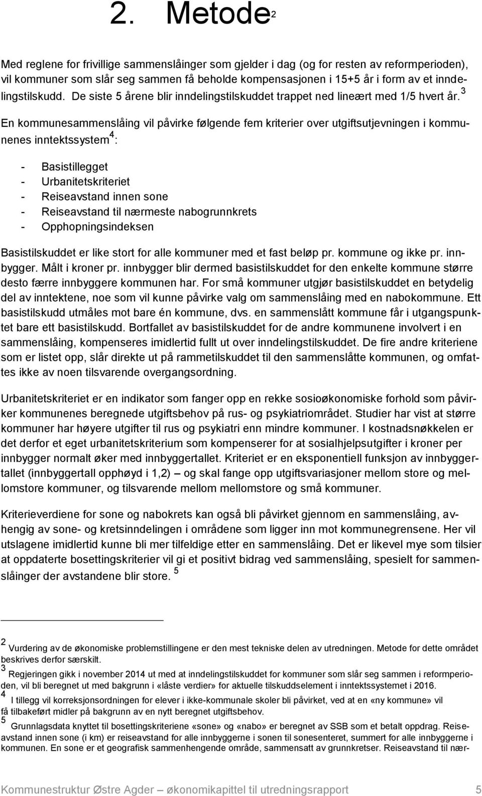 3 En kommunesammenslåing vil påvirke følgende fem kriterier over utgiftsutjevningen i kommunenes inntektssystem 4 : - Basistillegget - Urbanitetskriteriet - Reiseavstand innen sone - Reiseavstand til