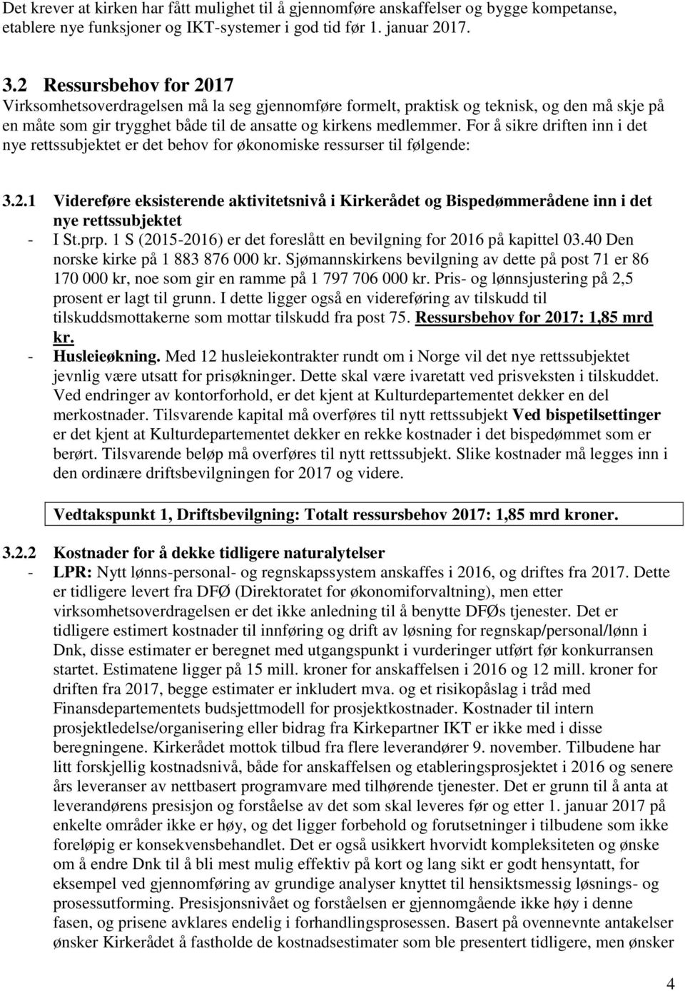 For å sikre driften inn i det nye rettssubjektet er det behov for økonomiske ressurser til følgende: 3.2.