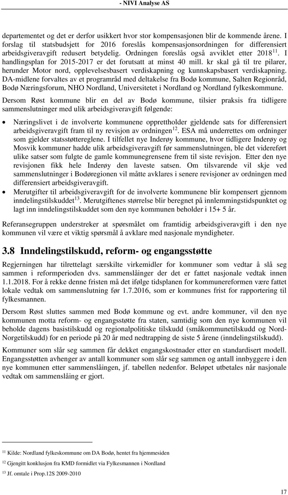 I handlingsplan for 2015-2017 er det forutsatt at minst 40 mill. kr skal gå til tre pilarer, herunder Motor nord, opplevelsesbasert verdiskapning og kunnskapsbasert verdiskapning.