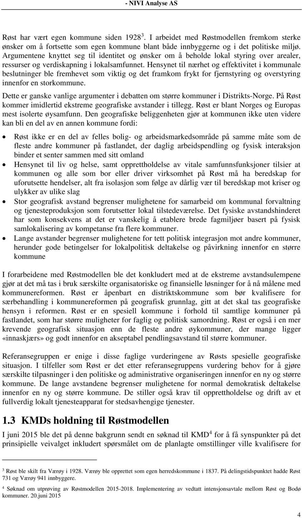 Hensynet til nærhet og effektivitet i kommunale beslutninger ble fremhevet som viktig og det framkom frykt for fjernstyring og overstyring innenfor en storkommune.