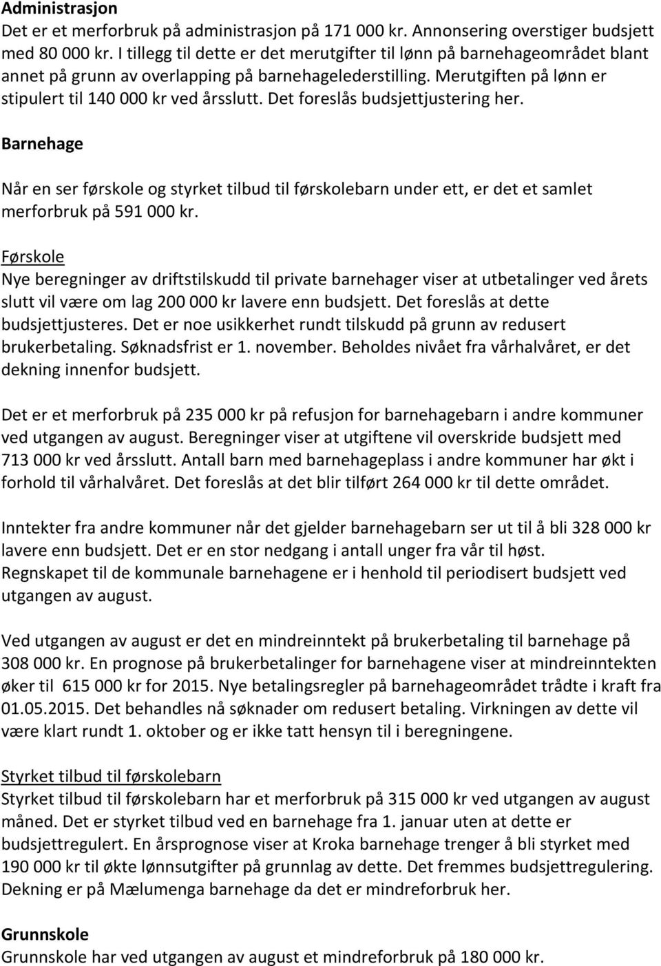 Det foreslås budsjettjustering her. Barnehage Når en ser førskole og styrket tilbud til førskolebarn under ett, er det et samlet merforbruk på 591 000 kr.