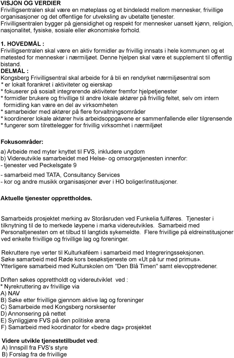 HOVEDMÅL : Frivilligsentralen skal være en aktiv formidler av frivillig innsats i hele kommunen og et møtested for mennesker i nærmiljøet. Denne hjelpen skal være et supplement til offentlig bistand.