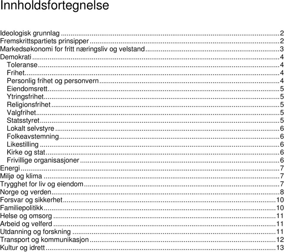 .. 6 Likestilling... 6 Kirke og stat... 6 Frivillige organisasjoner... 6 Energi... 7 Miljø og klima... 7 Trygghet for liv og eiendom... 7 Norge og verden.