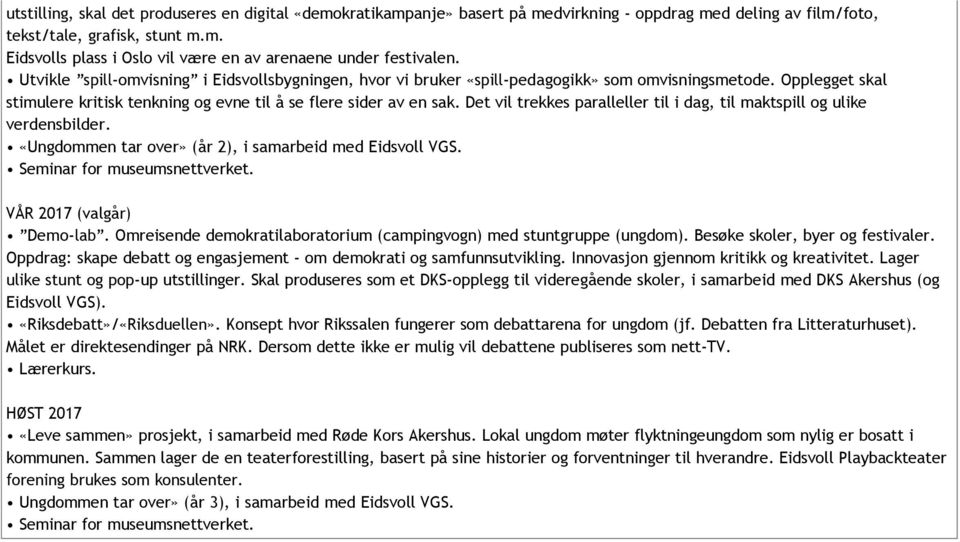 Det vil trekkes paralleller til i dag, til maktspill og ulike verdensbilder. «Ungdommen tar over» (år 2), i samarbeid med Eidsvoll VGS. Seminar for museumsnettverket. VÅR 2017 (valgår) Demo lab.