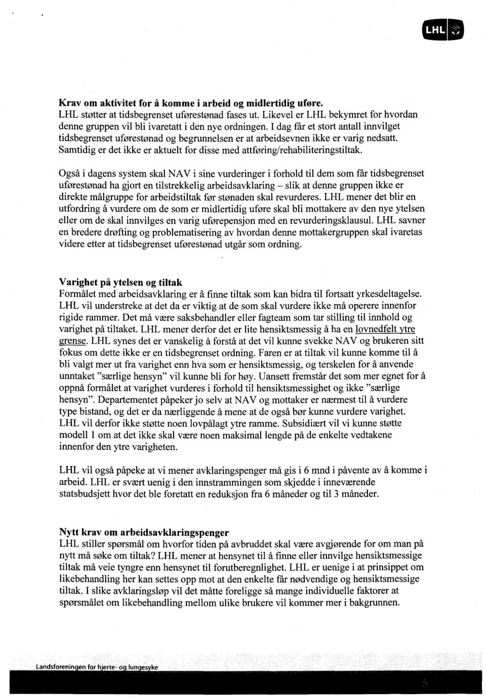 Også i dagens system skal NAV i sine vurderinger i forhold til dem som får tidsbegrenset uførestønad ha gjort en tilstrekkelig arbeidsavklaring - slik at denne gruppen ikke er direkte målgruppe for