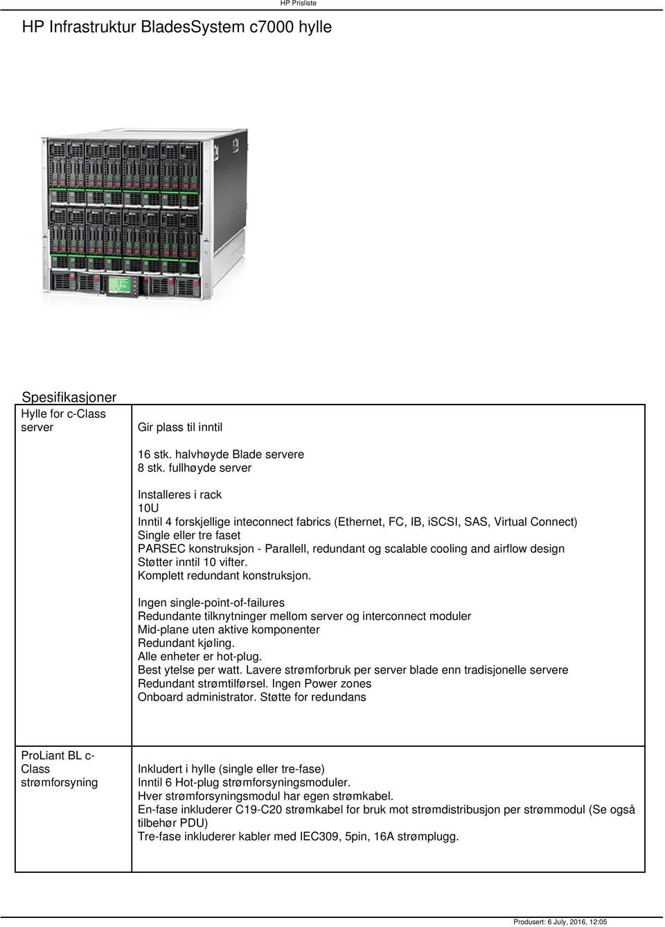 scalable cooling and airflow design Støtter inntil 10 vifter. Komplett redundant konstruksjon.