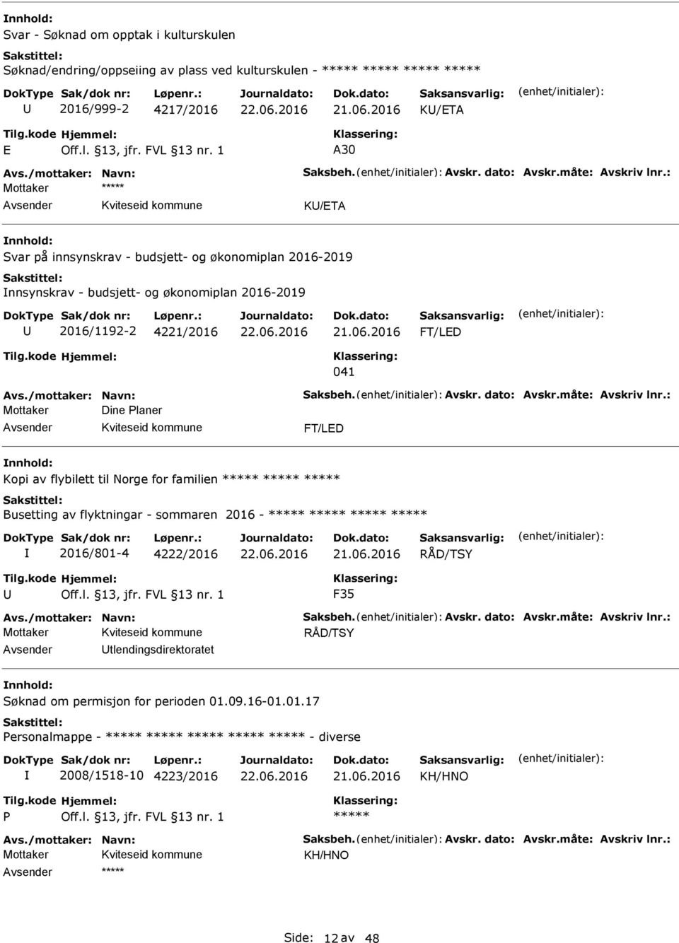 dato: Avskr.måte: Avskriv lnr.: Mottaker Dine laner FT/LD Kopi av flybilett til Norge for familien Busetting av flyktningar - sommaren 2016-2016/801-4 4222/2016 RÅD/TSY F35 Avs.