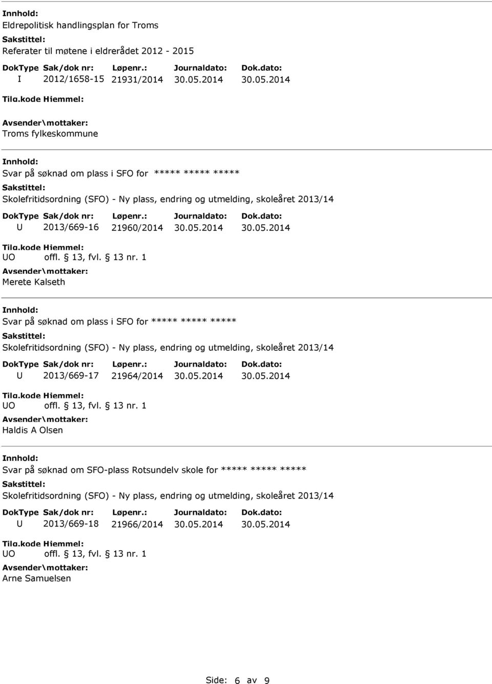 SFO for Skolefritidsordning (SFO) - Ny plass, endring og utmelding, skoleåret 2013/14 O 2013/669-17 21964/2014 Haldis A Olsen Svar på søknad om