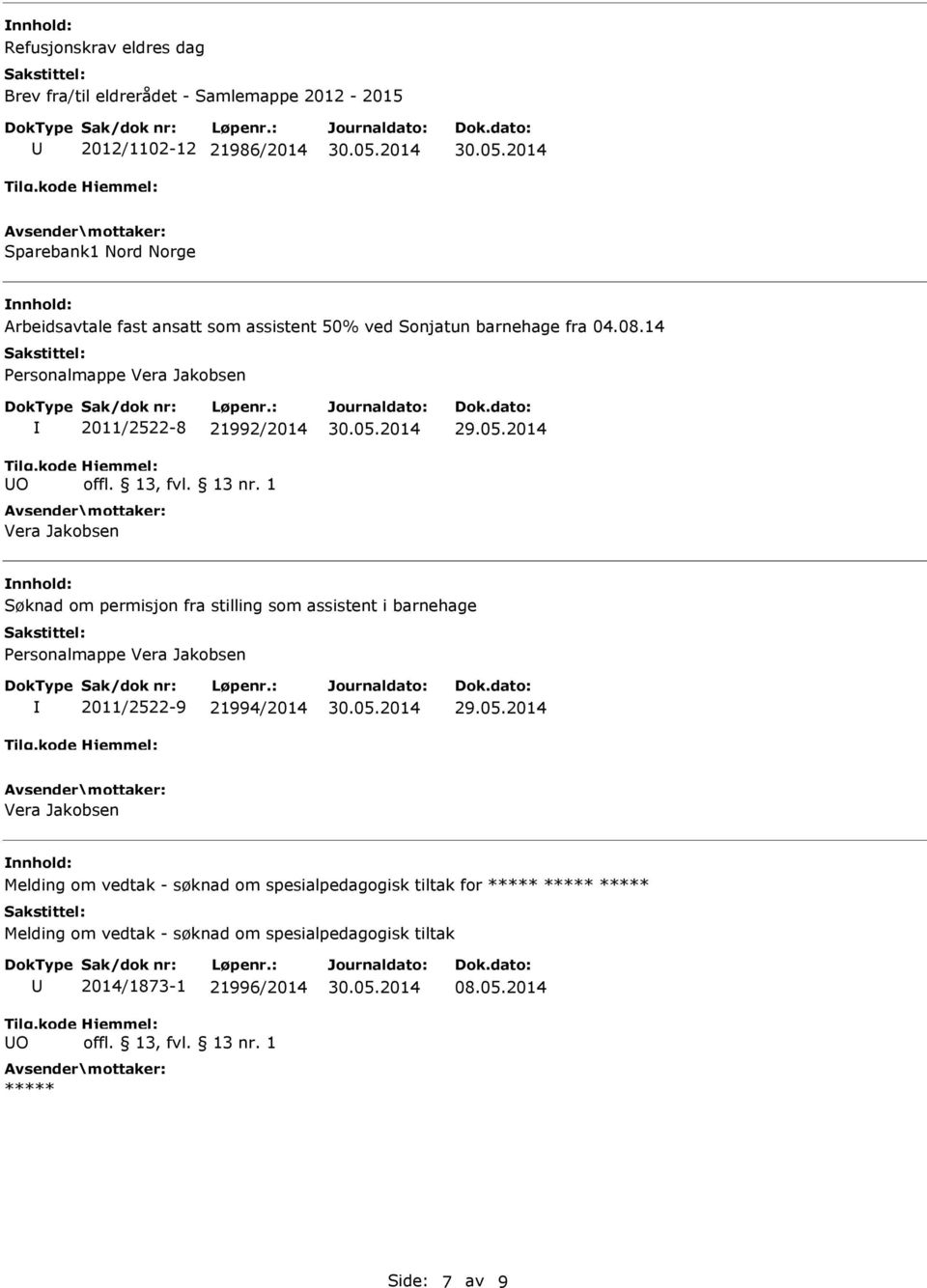 2014 Søknad om permisjon fra stilling som assistent i barnehage Personalmappe Vera Jakobsen 2011/2522-9 21994/2014 29.05.