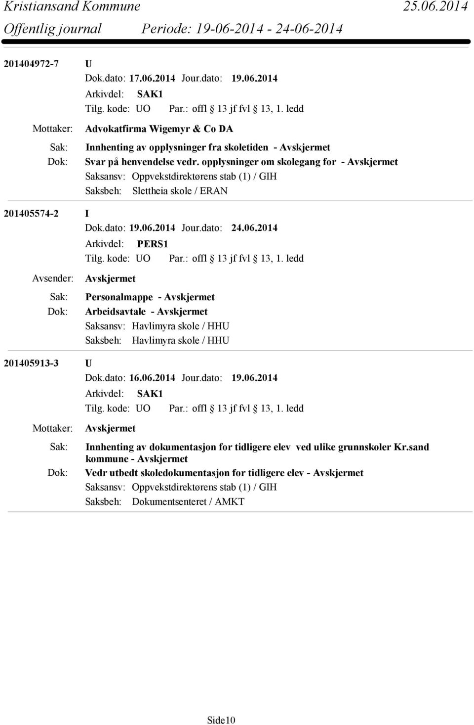 2014 Jour.dato: 24.06.2014 Personalmappe - Arbeidsavtale - Saksansv: Havlimyra skole / HHU Saksbeh: Havlimyra skole / HHU 201405913-3 U Dok.dato: 16.06.2014 Jour.dato: 19.06.2014 Innhenting av dokumentasjon for tidligere elev ved ulike grunnskoler Kr.