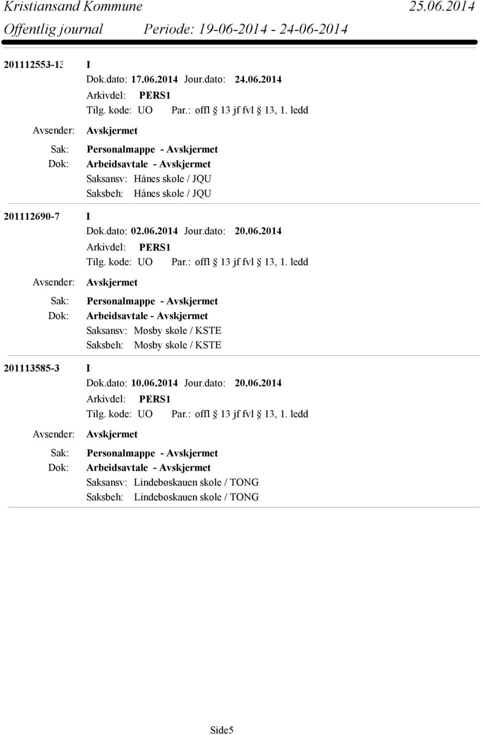 2014 Personalmappe - Arbeidsavtale - Saksansv: Hånes skole / JQU Saksbeh: Hånes skole / JQU 201112690-7 I Dok.