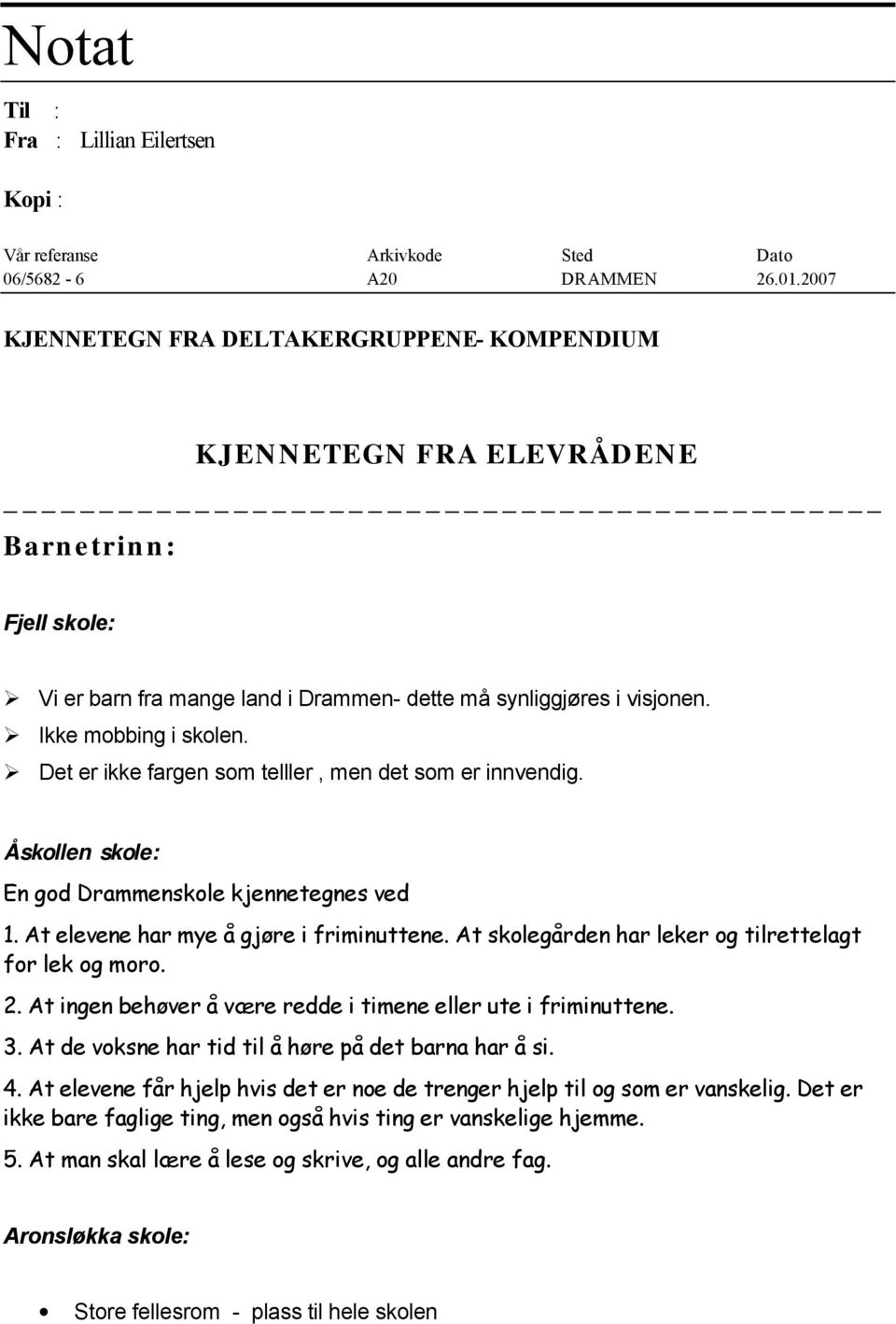 Det er ikke fargen som telller, men det som er innvendig. Åskollen skole: En god Drammenskole kjennetegnes ved 1. At elevene har mye å gjøre i friminuttene.