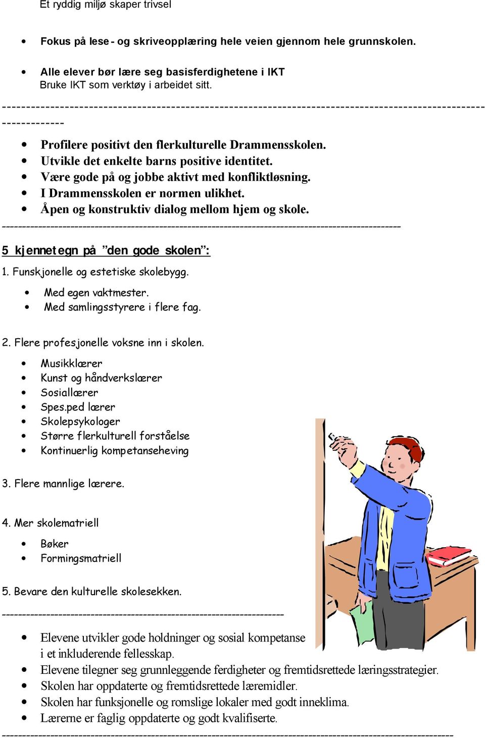 Utvikle det enkelte barns positive identitet. Være gode på og jobbe aktivt med konfliktløsning. I Drammensskolen er normen ulikhet. Åpen og konstruktiv dialog mellom hjem og skole.