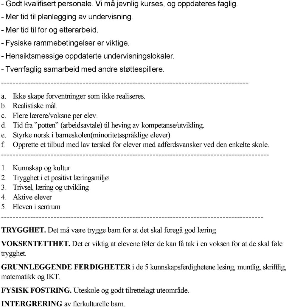 Ikke skape forventninger som ikke realiseres. b. Realistiske mål. c. Flere lærere/voksne per elev. d. Tid fra potten (arbeidsavtale) til heving av kompetanse/utvikling. e. Styrke norsk i barneskolen(minoritetsspråklige elever) f.