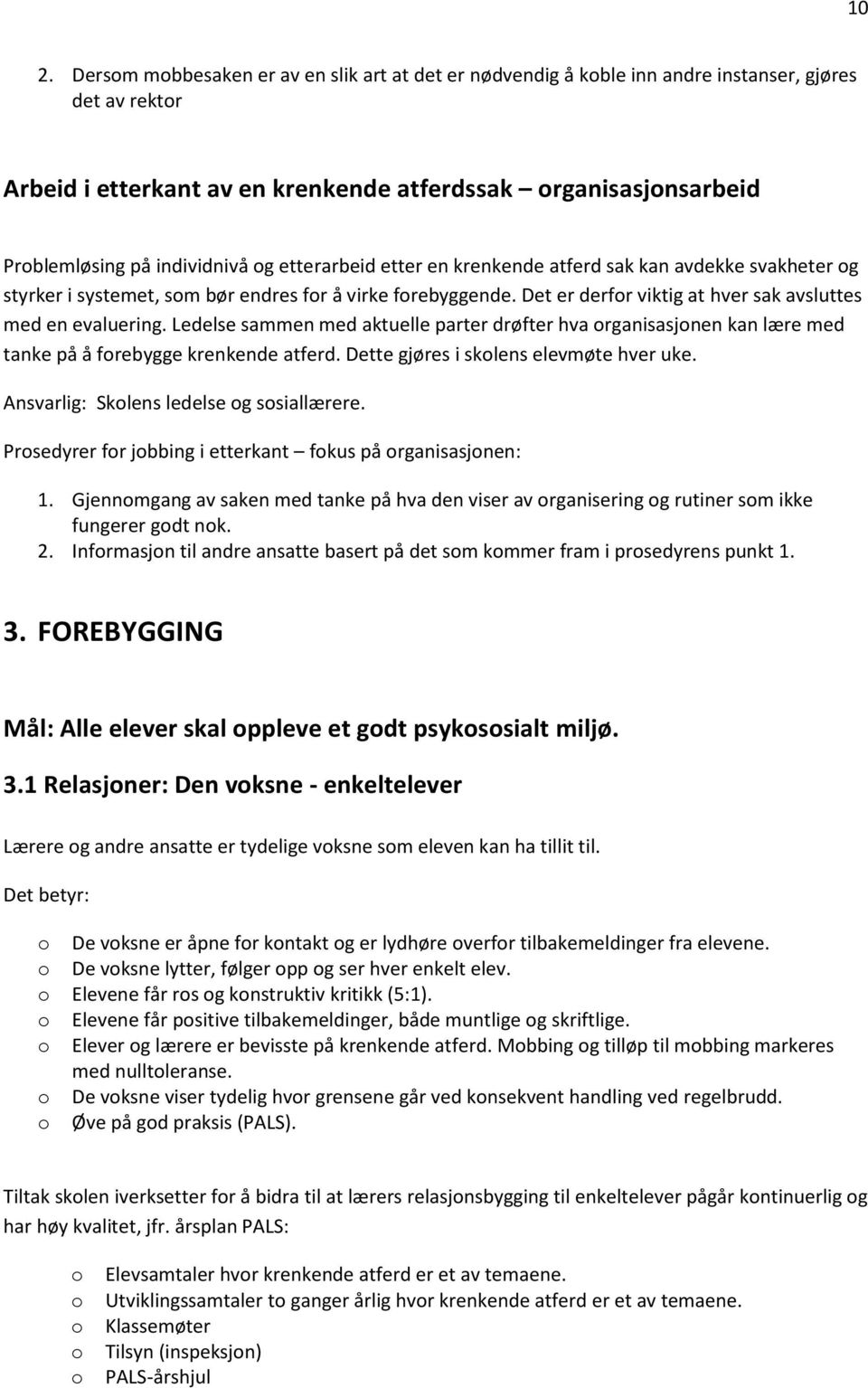 Ledelse sammen med aktuelle parter drøfter hva rganisasjnen kan lære med tanke på å frebygge krenkende atferd. Dette gjøres i sklens elevmøte hver uke. Ansvarlig: Sklens ledelse g ssiallærere.