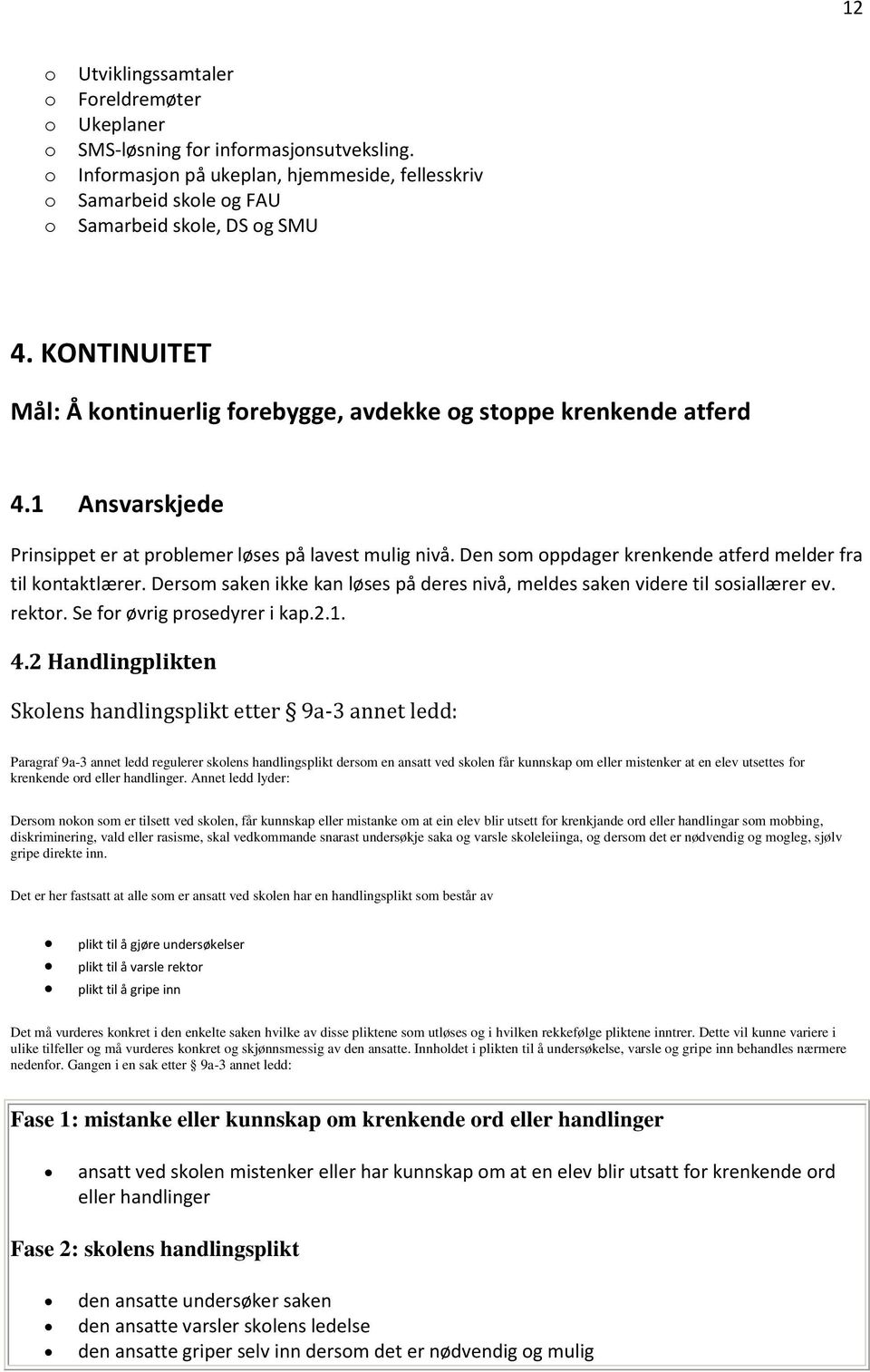 Den sm ppdager krenkende atferd melder fra til kntaktlærer. Dersm saken ikke kan løses på deres nivå, meldes saken videre til ssiallærer ev. rektr. Se fr øvrig prsedyrer i kap.2.1. 4.