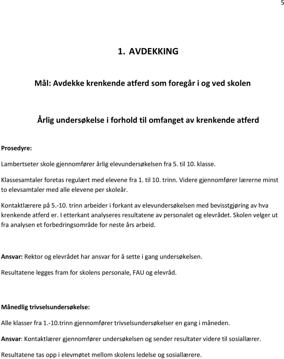 trinn arbeider i frkant av elevundersøkelsen med bevisstgjøring av hva krenkende atferd er. I etterkant analyseres resultatene av persnalet g elevrådet.