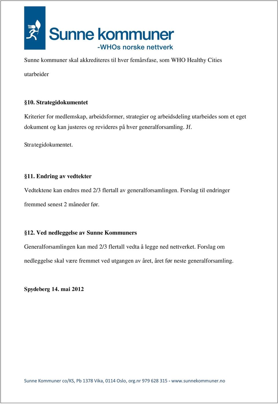 generalforsamling. Jf. Strategidokumentet. 11. Endring av vedtekter Vedtektene kan endres med 2/3 flertall av generalforsamlingen.