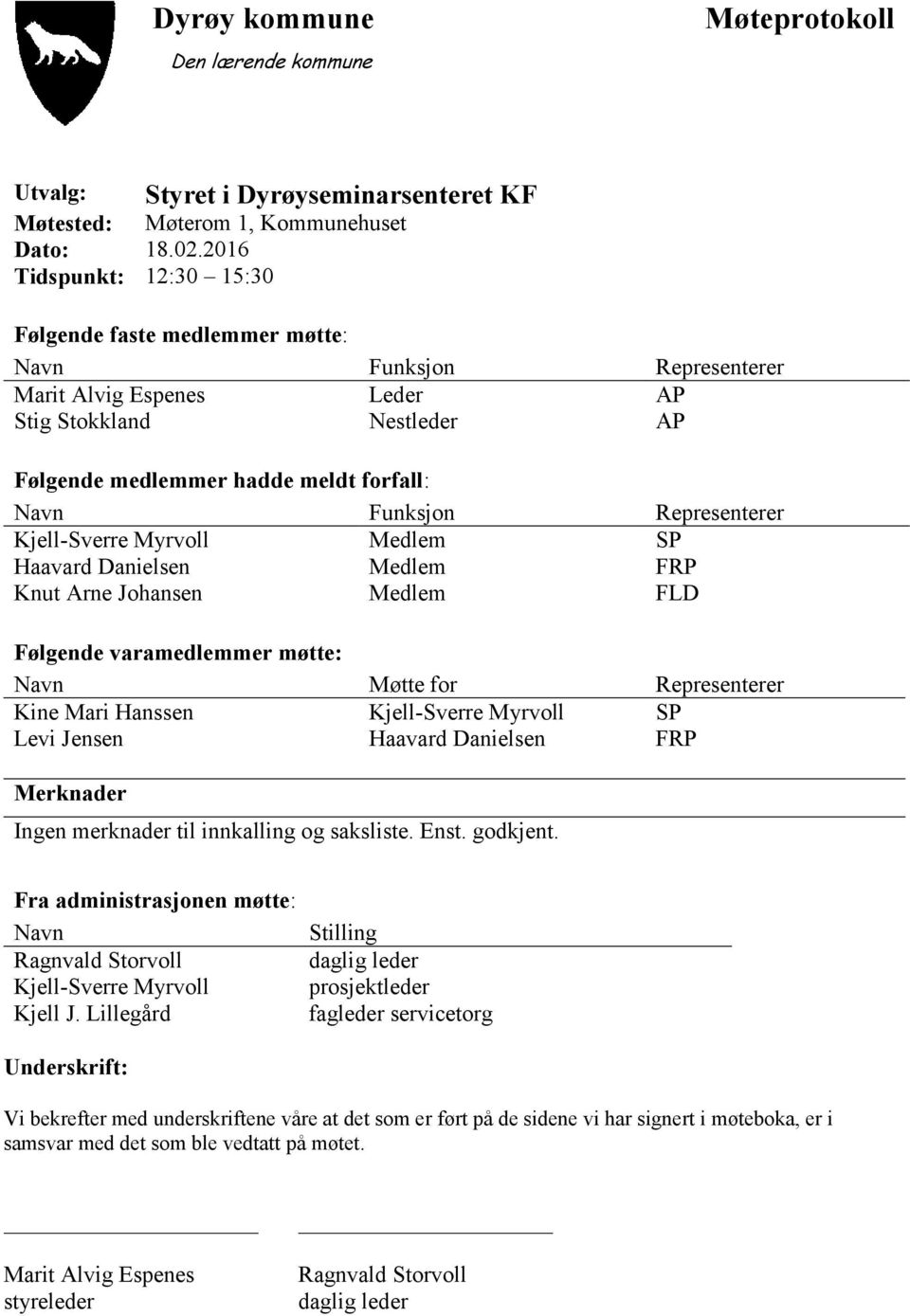 Representerer Kjell-Sverre Myrvoll Medlem SP Haavard Danielsen Medlem FRP Knut Arne Johansen Medlem FLD Følgende varamedlemmer møtte: Navn Møtte for Representerer Kine Mari Hanssen Kjell-Sverre