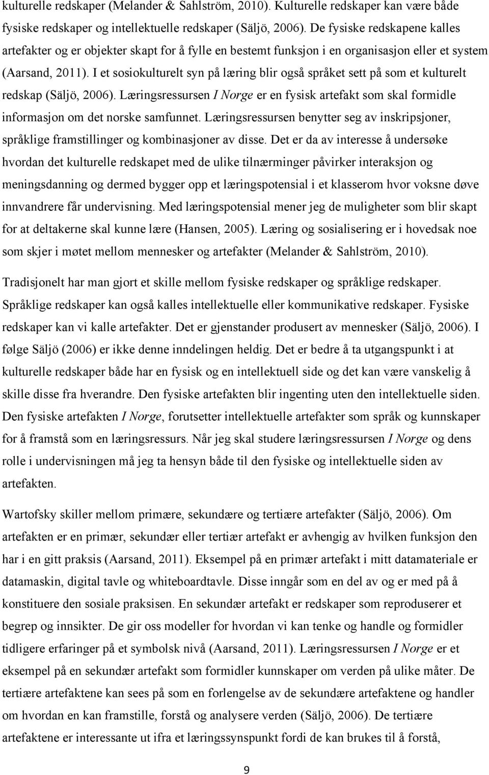 I et sosiokulturelt syn på læring blir også språket sett på som et kulturelt redskap (Säljö, 2006).