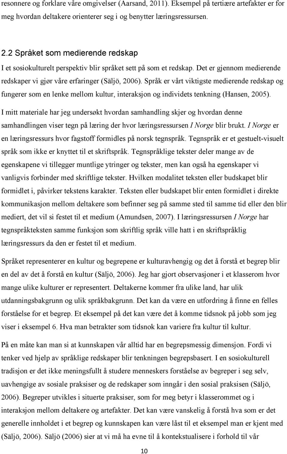 Språk er vårt viktigste medierende redskap og fungerer som en lenke mellom kultur, interaksjon og individets tenkning (Hansen, 2005).