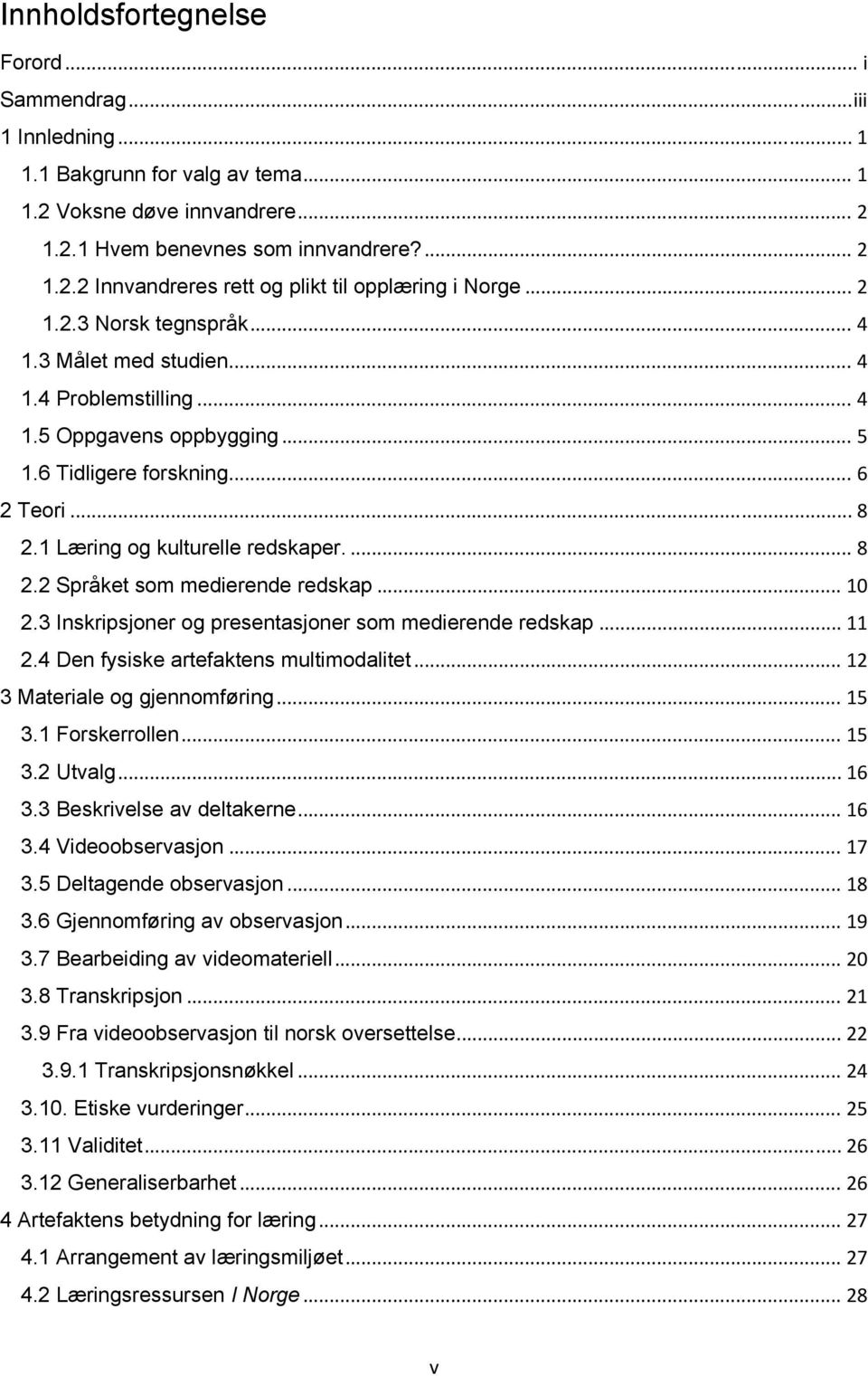 .. 10 2.3 Inskripsjoner og presentasjoner som medierende redskap... 11 2.4 Den fysiske artefaktens multimodalitet... 12 3 Materiale og gjennomføring... 15 3.1 Forskerrollen... 15 3.2 Utvalg... 16 3.