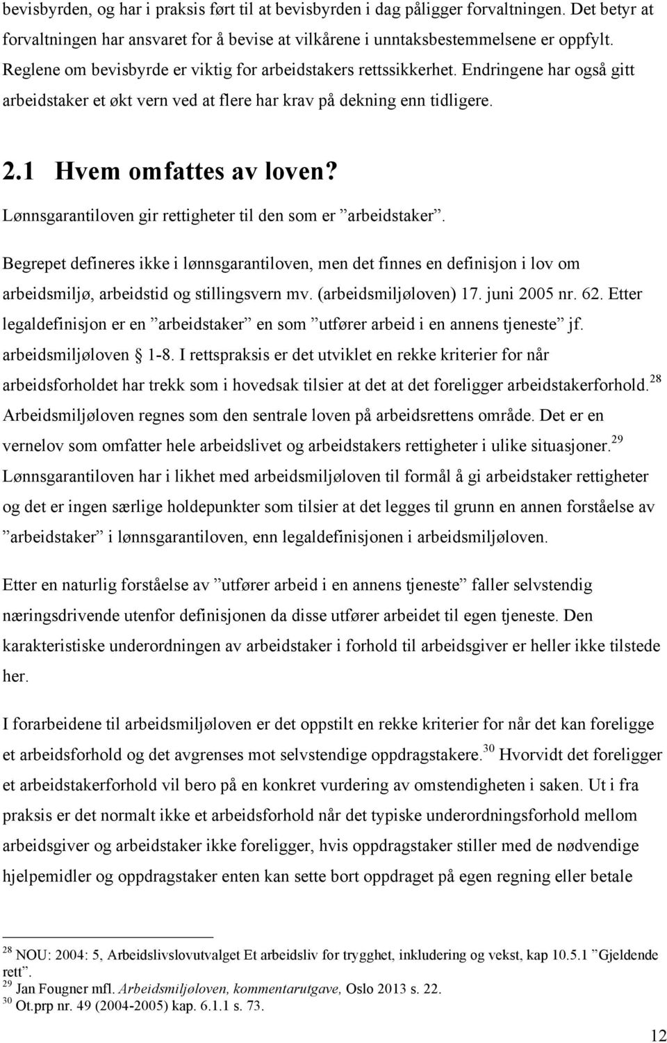 Lønnsgarantiloven gir rettigheter til den som er arbeidstaker. Begrepet defineres ikke i lønnsgarantiloven, men det finnes en definisjon i lov om arbeidsmiljø, arbeidstid og stillingsvern mv.