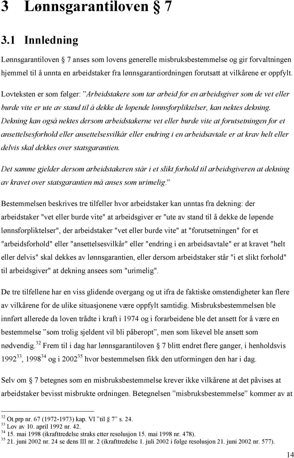 Lovteksten er som følger: Arbeidstakere som tar arbeid for en arbeidsgiver som de vet eller burde vite er ute av stand til å dekke de løpende lønnsforpliktelser, kan nektes dekning.