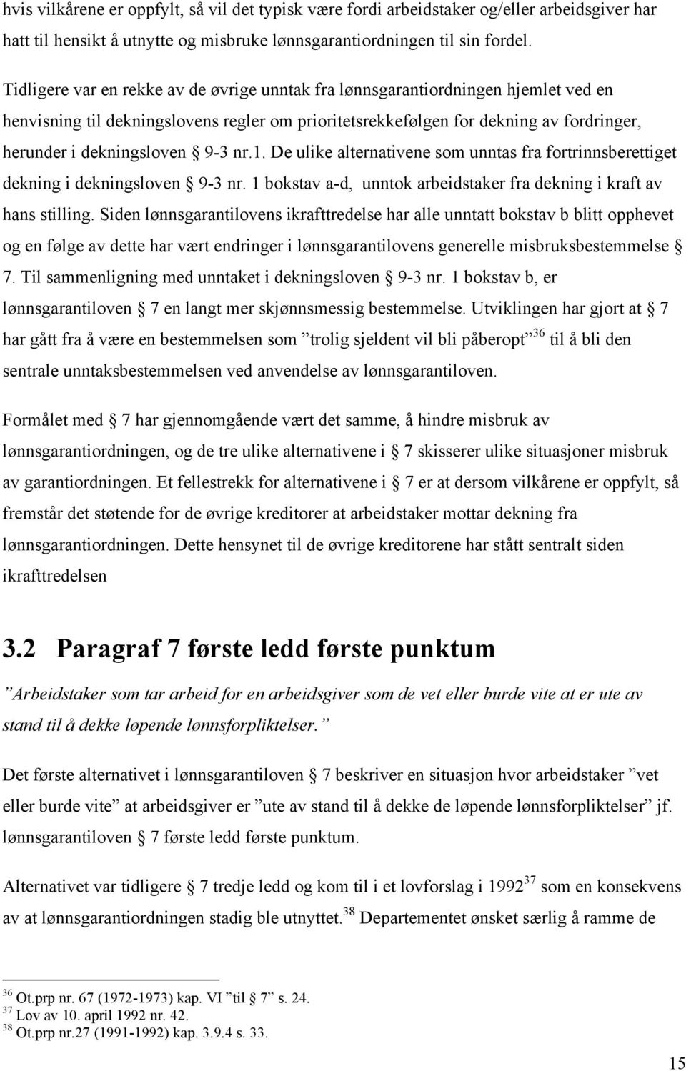 9-3 nr.1. De ulike alternativene som unntas fra fortrinnsberettiget dekning i dekningsloven 9-3 nr. 1 bokstav a-d, unntok arbeidstaker fra dekning i kraft av hans stilling.