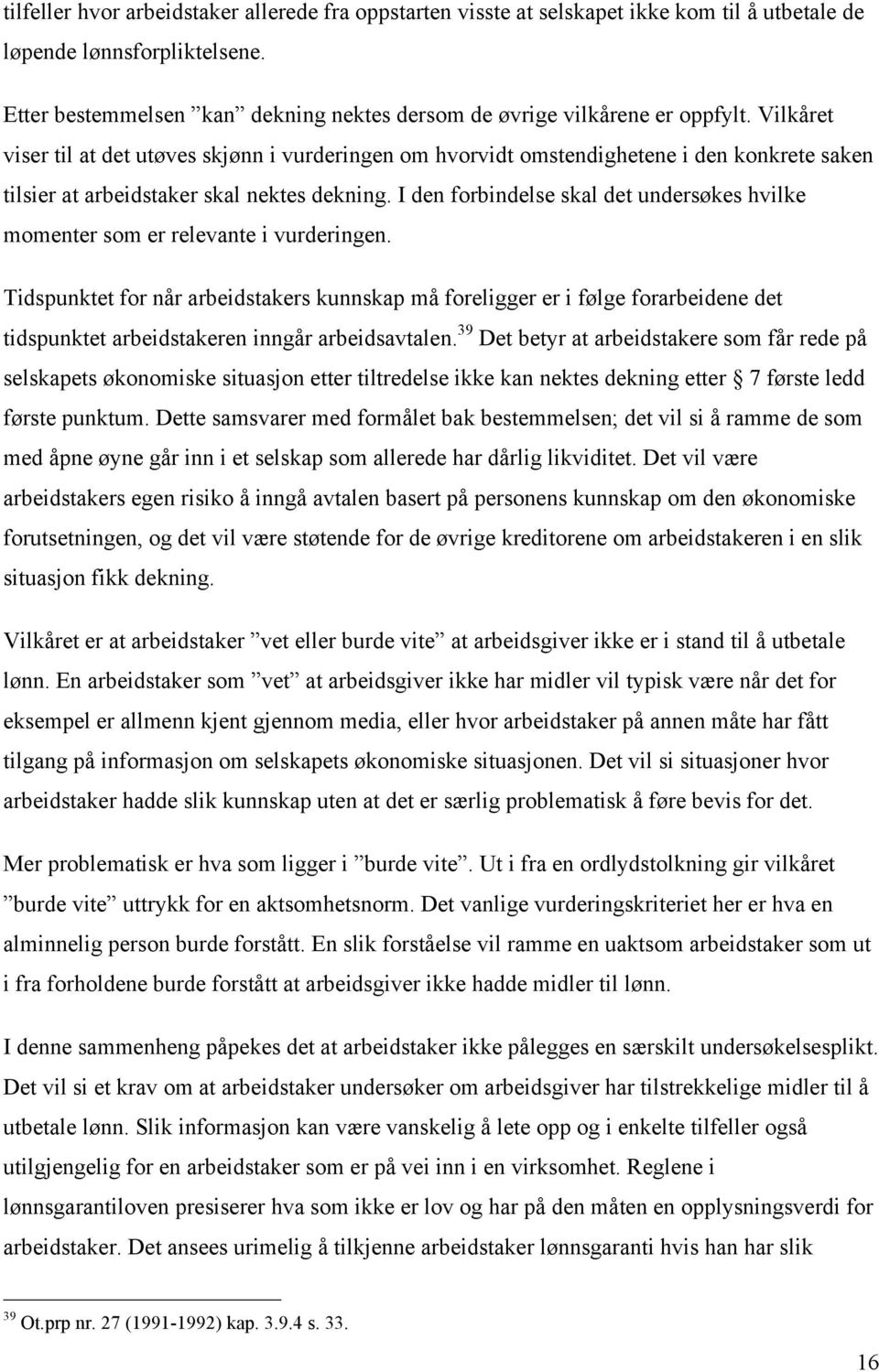 Vilkåret viser til at det utøves skjønn i vurderingen om hvorvidt omstendighetene i den konkrete saken tilsier at arbeidstaker skal nektes dekning.