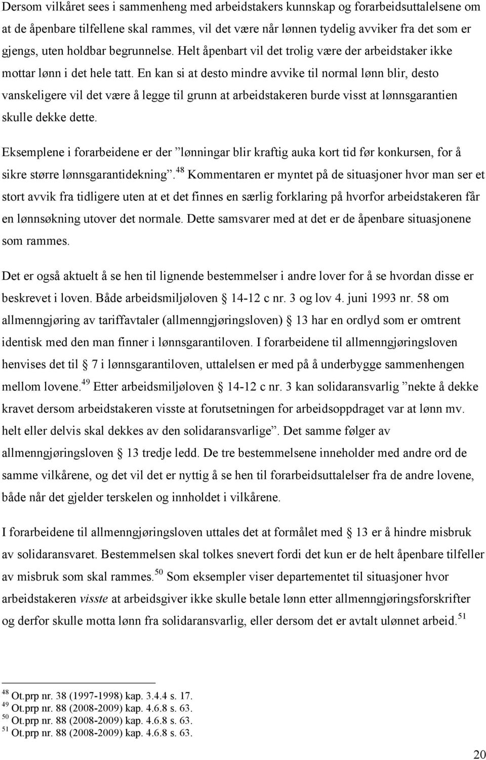 En kan si at desto mindre avvike til normal lønn blir, desto vanskeligere vil det være å legge til grunn at arbeidstakeren burde visst at lønnsgarantien skulle dekke dette.