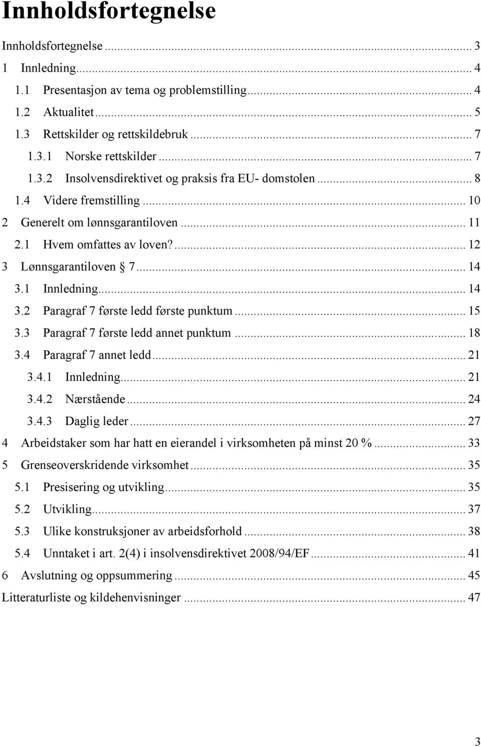 1 Innledning... 14 3.2 Paragraf 7 første ledd første punktum... 15 3.3 Paragraf 7 første ledd annet punktum... 18 3.4 Paragraf 7 annet ledd... 21 3.4.1 Innledning... 21 3.4.2 Nærstående... 24 3.4.3 Daglig leder.