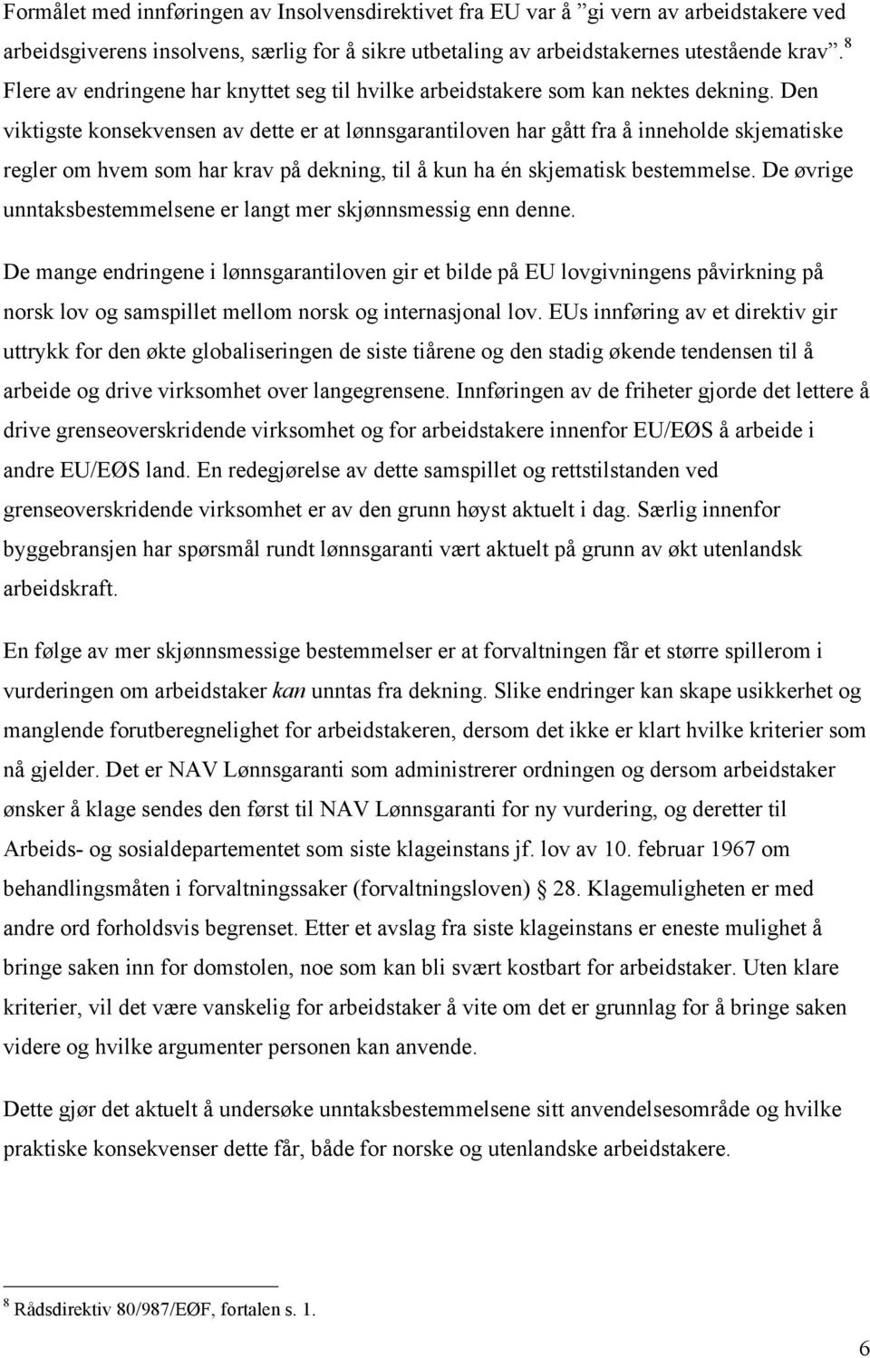 Den viktigste konsekvensen av dette er at lønnsgarantiloven har gått fra å inneholde skjematiske regler om hvem som har krav på dekning, til å kun ha én skjematisk bestemmelse.