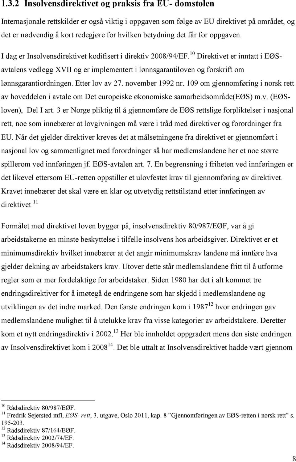 10 Direktivet er inntatt i EØSavtalens vedlegg XVII og er implementert i lønnsgarantiloven og forskrift om lønnsgarantiordningen. Etter lov av 27. november 1992 nr.