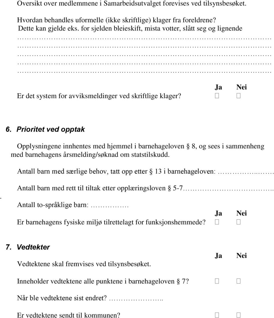 Prioritet ved opptak Opplysningene innhentes med hjemmel i barnehageloven 8, og sees i sammenheng med barnehagens årsmelding/søknad om statstilskudd.