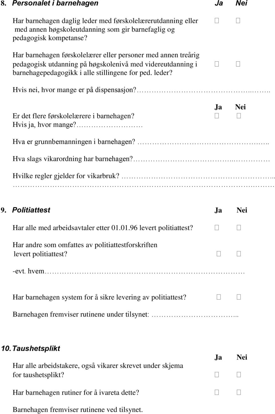 Hvis nei, hvor mange er på dispensasjon?.... Ja Nei Er det flere førskolelærere i barnehagen? Hvis ja, hvor mange? Hva er grunnbemanningen i barnehagen?... Hva slags vikarordning har barnehagen?