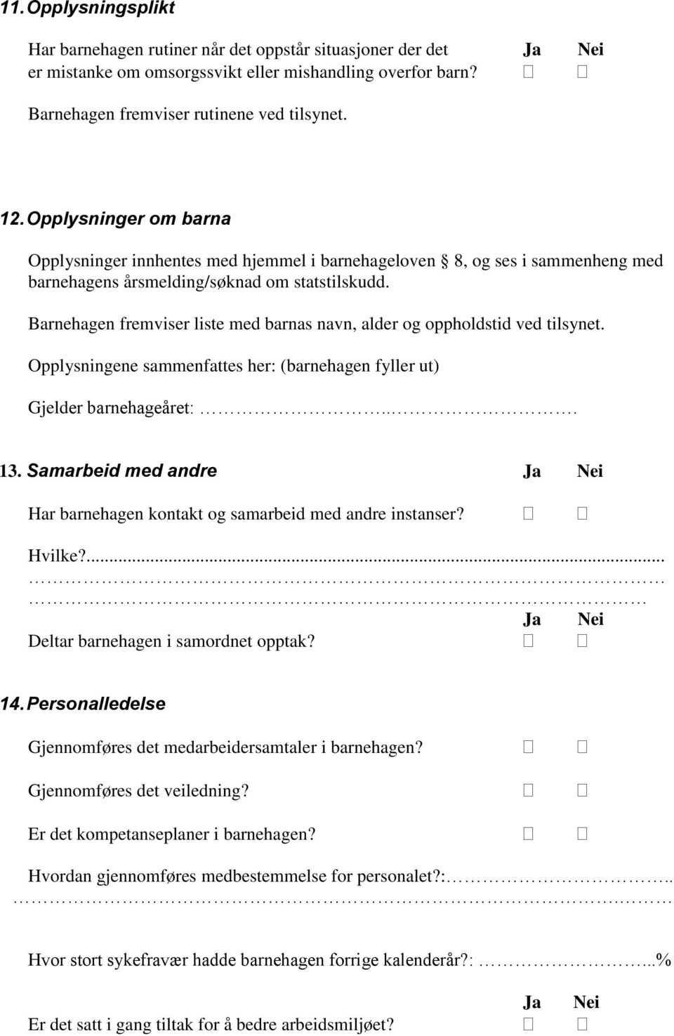 Barnehagen fremviser liste med barnas navn, alder og oppholdstid ved tilsynet. Opplysningene sammenfattes her: (barnehagen fyller ut) Gjelder barnehageåret:... 13.