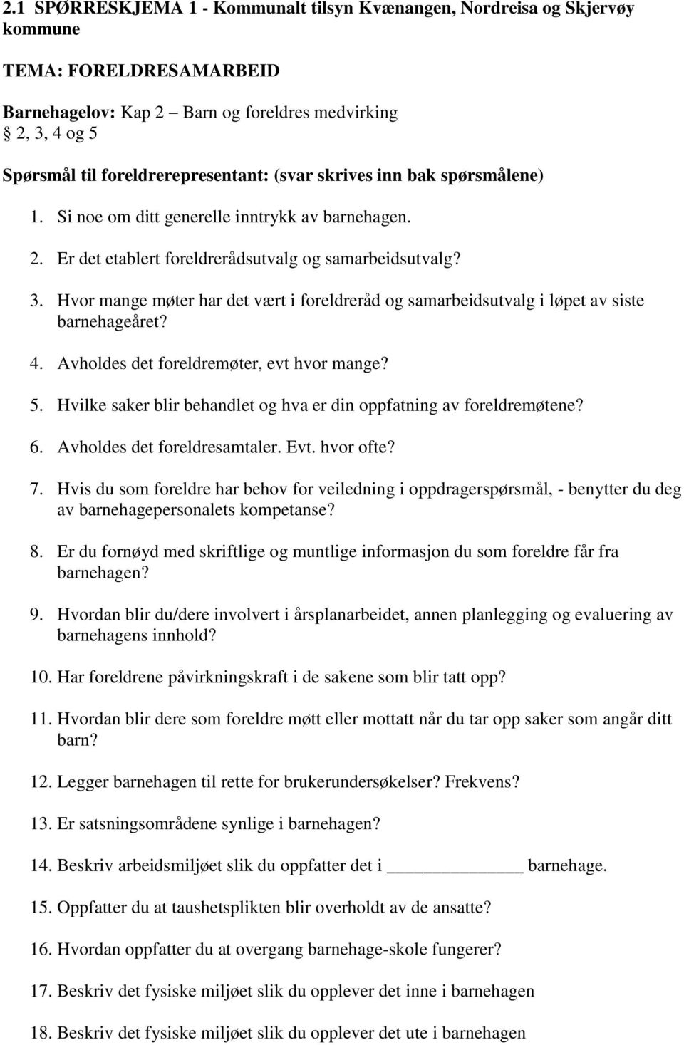 Hvor mange møter har det vært i foreldreråd og samarbeidsutvalg i løpet av siste barnehageåret? 4. Avholdes det foreldremøter, evt hvor mange? 5.