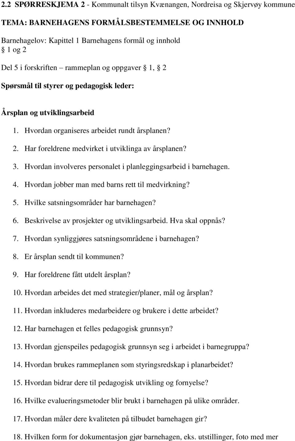 3. Hvordan involveres personalet i planleggingsarbeid i barnehagen. 4. Hvordan jobber man med barns rett til medvirkning? 5. Hvilke satsningsområder har barnehagen? 6.