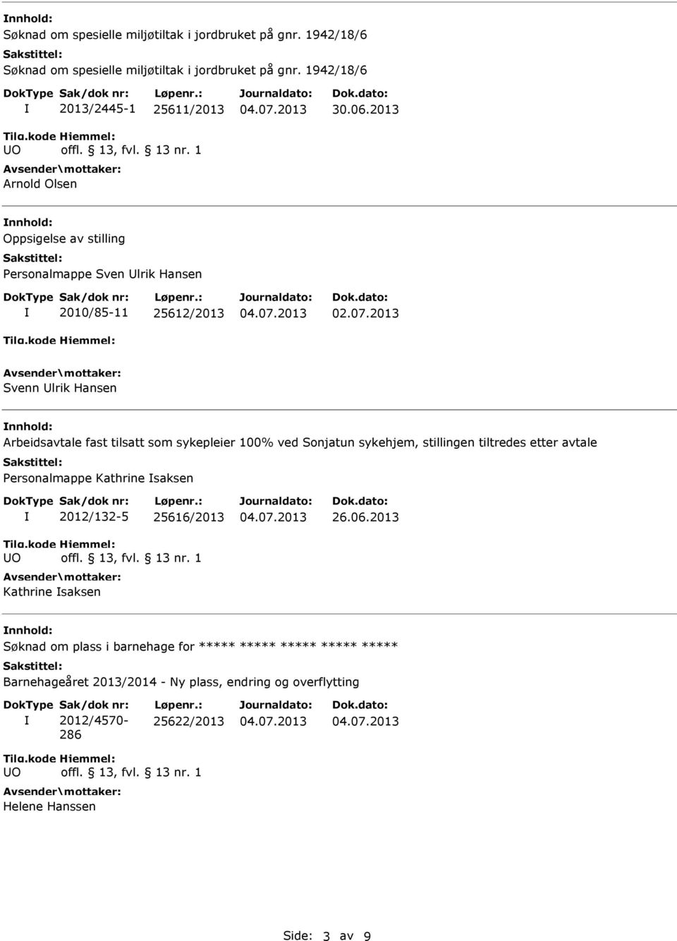 2013 nnhold: Oppsigelse av stilling Personalmappe Sven Ulrik Hansen 2010/85-11 25612/2013 Svenn Ulrik Hansen nnhold: Arbeidsavtale fast tilsatt som sykepleier 100% ved