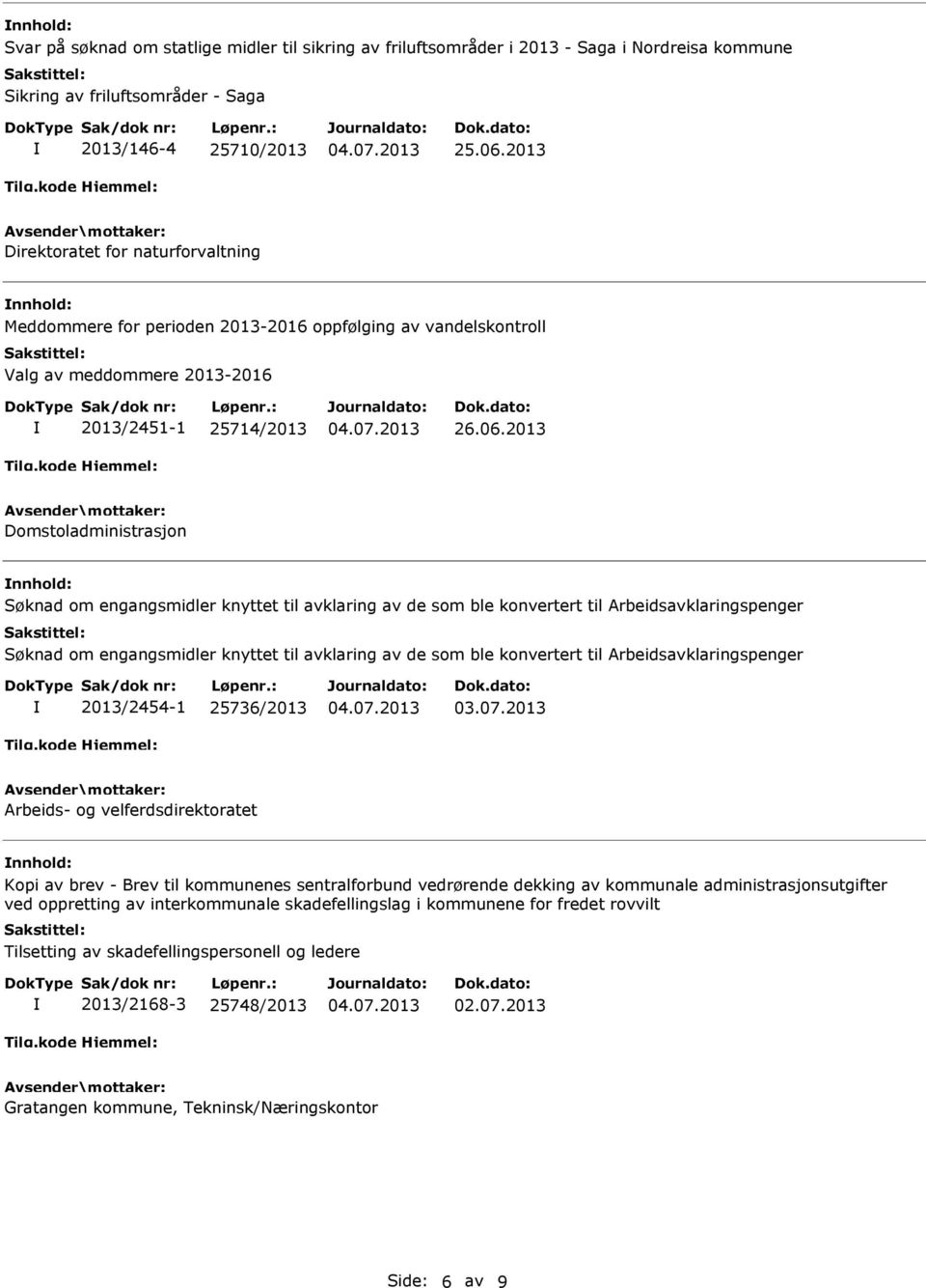 2013 Domstoladministrasjon nnhold: Søknad om engangsmidler knyttet til avklaring av de som ble konvertert til Arbeidsavklaringspenger Søknad om engangsmidler knyttet til avklaring av de som ble