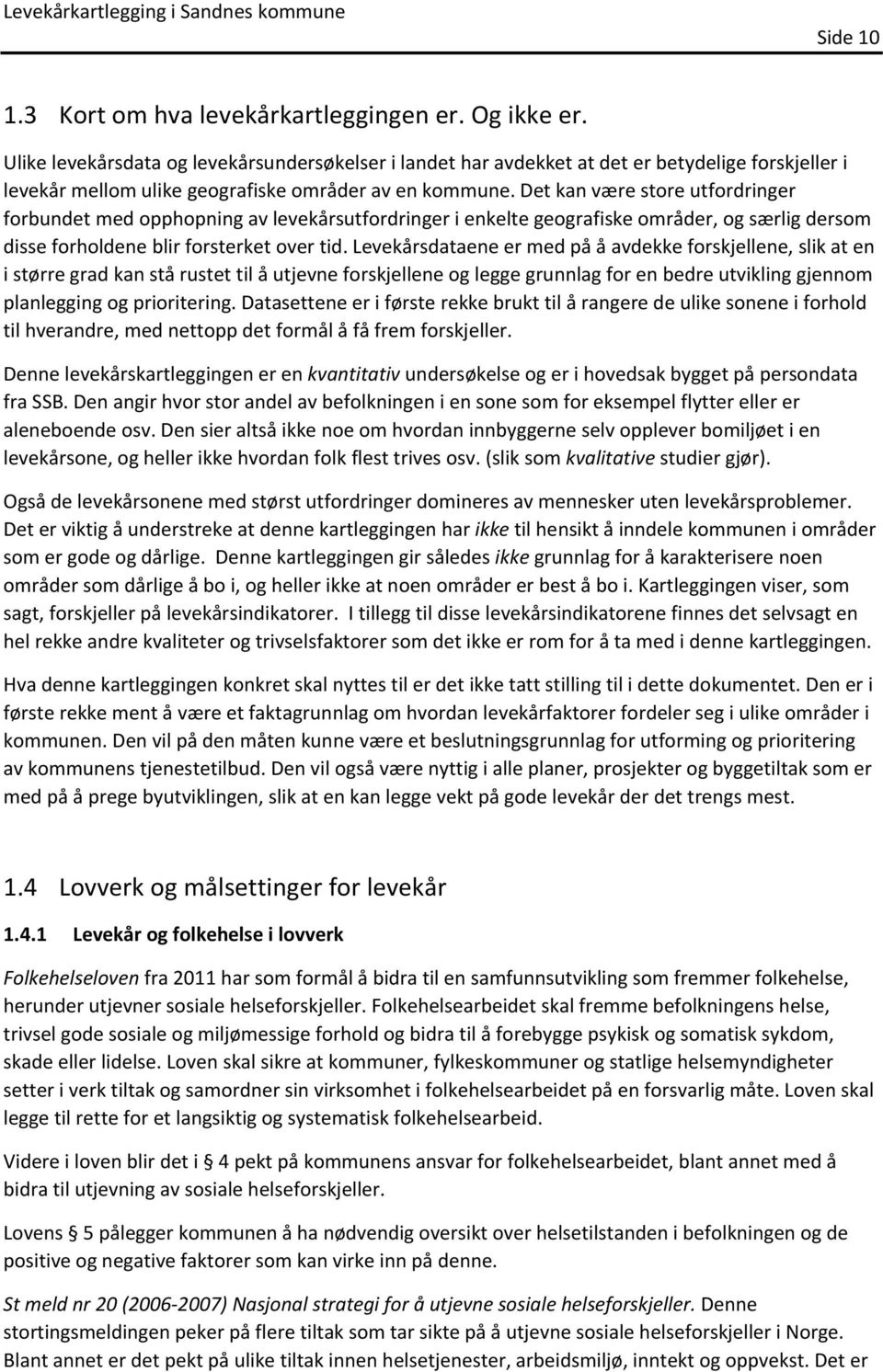 Det kan være store utfordringer forbundet med opphopning av levekårsutfordringer i enkelte geografiske områder, og særlig dersom disse forholdene blir forsterket over tid.