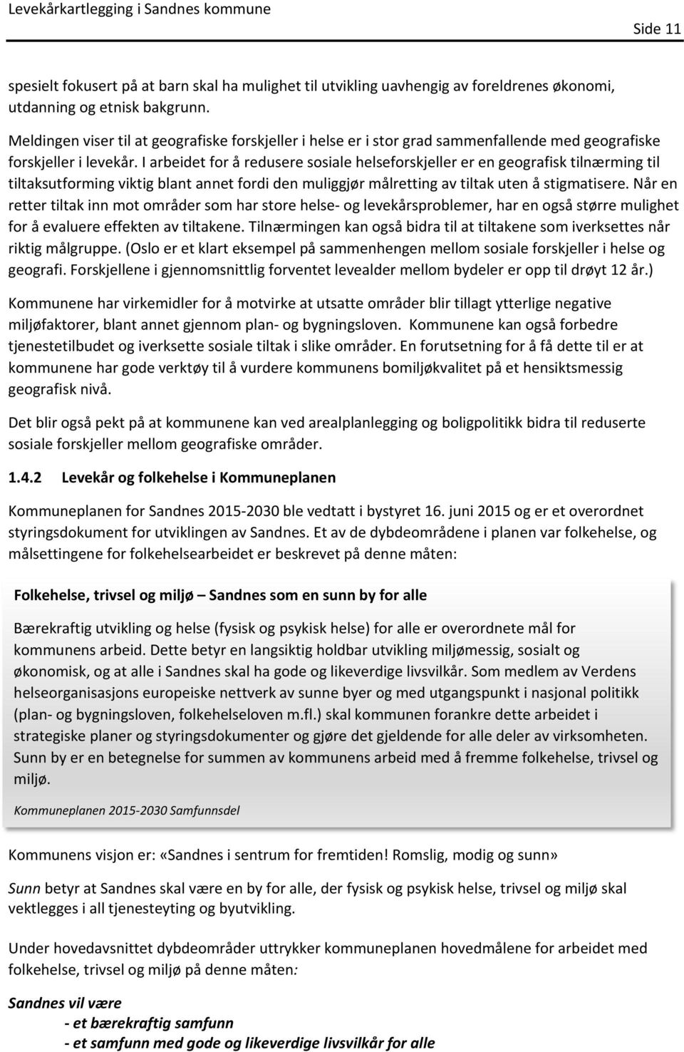 I arbeidet for å redusere sosiale helseforskjeller er en geografisk tilnærming til tiltaksutforming viktig blant annet fordi den muliggjør målretting av tiltak uten å stigmatisere.