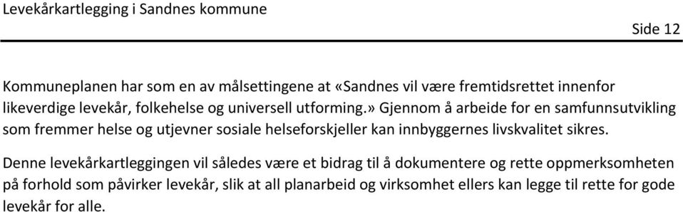 » Gjennom å arbeide for en samfunnsutvikling som fremmer helse og utjevner sosiale helseforskjeller kan innbyggernes